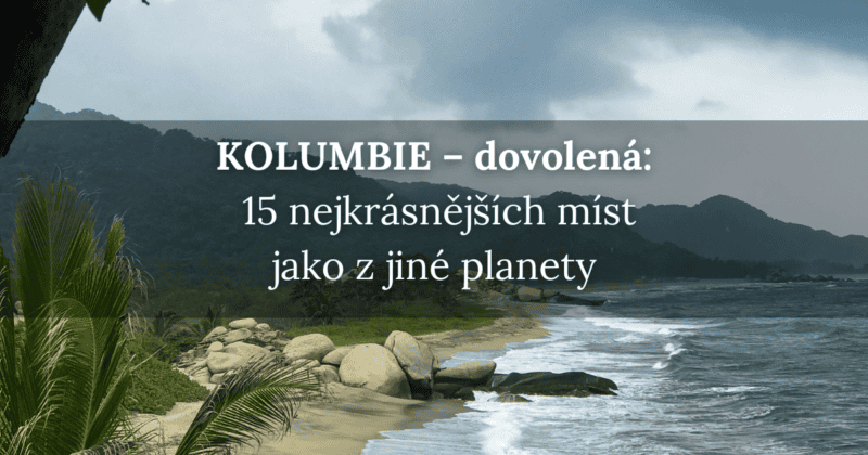 Kolumbie dovolená: 15 nejkrásnějších míst, co vidět v Kolumbii