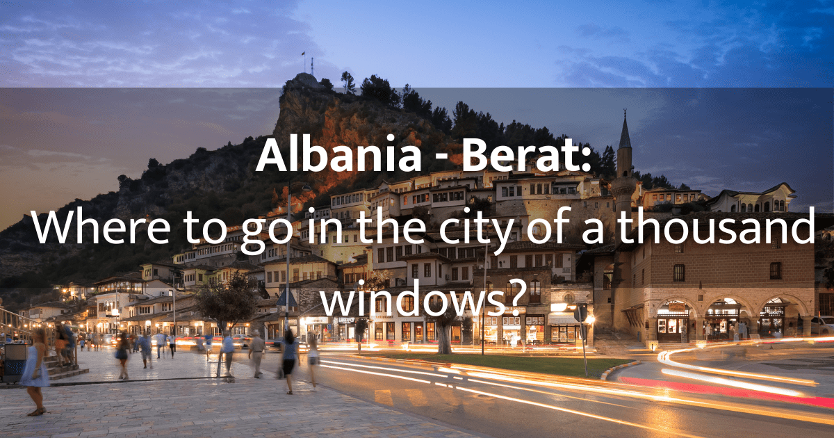 Berat – Albania: Where to go in the city of a thousand windows