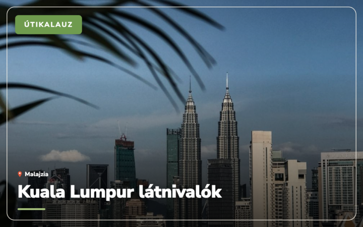 Kuala Lumpur látnivalók: 33 tipp, mit érdemes megnézni