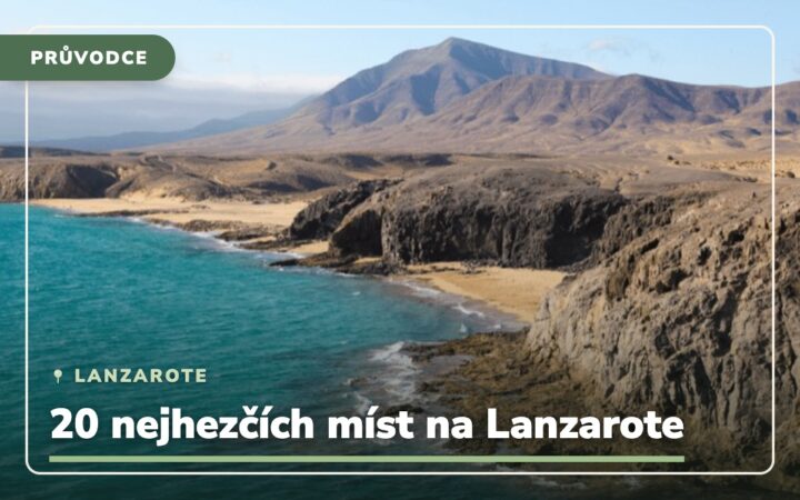 Lanzarote: Co vidět + 20 nejhezčích míst  na celém ostrově