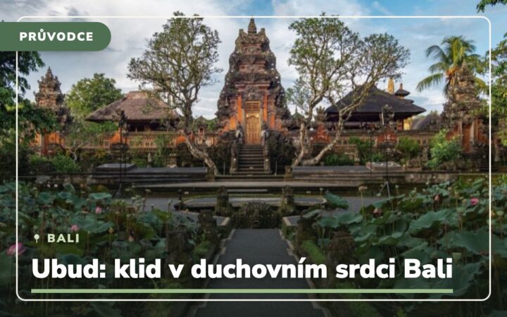 Bali – Ubud: Najděte svůj klid v duchovním centru Bali + 14 míst, co vidět