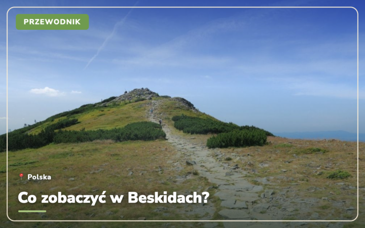 Co zobaczyć w Beskidach? 12 pomysłów na wycieczkę